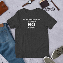 Load image into Gallery viewer, How Would You Like Your No Today? Unisex Short Sleeve T-Shirt