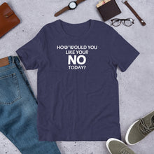 Load image into Gallery viewer, How Would You Like Your No Today? Unisex Short Sleeve T-Shirt