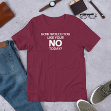 Load image into Gallery viewer, How Would You Like Your No Today? Unisex Short Sleeve T-Shirt