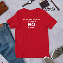 Load image into Gallery viewer, How Would You Like Your No Today? Unisex Short Sleeve T-Shirt