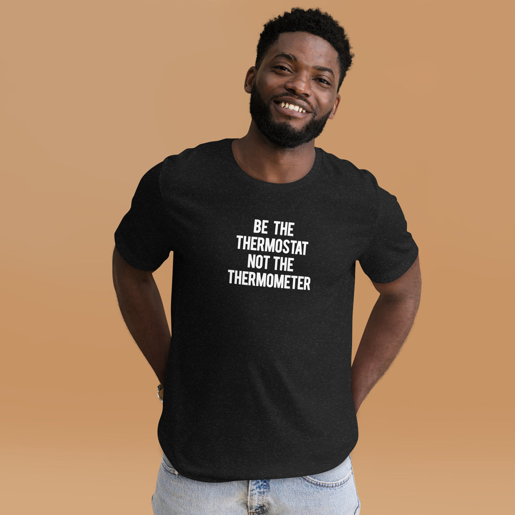 Be the Thermostat Not the Thermometer -Unisex Short Sleeve T-Shirt