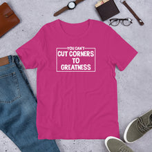 Load image into Gallery viewer, You Can&#39;t Cut Corners to Greatness -Unisex Short Sleeve T-Shirt
