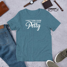 Load image into Gallery viewer, I Don&#39;t Think You&#39;re Ready For My Petty -Unisex Short Sleeve T-Shirt
